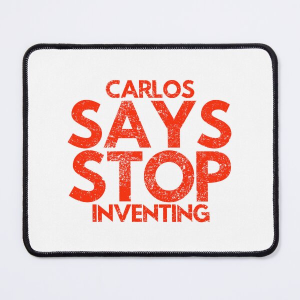 Item preview, Carlos Says Stop Inventing designed and sold by WorldEngine.