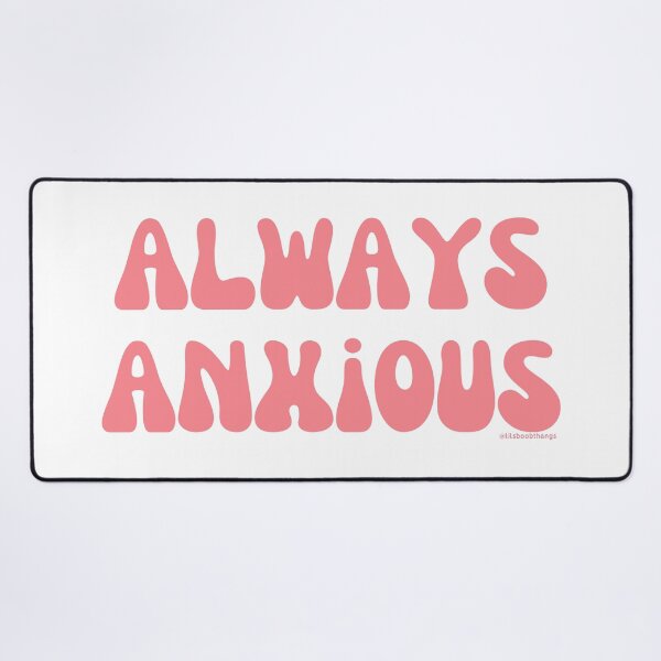 Item preview, Always Anxious, v6 | @lilsboobthangs designed and sold by lilsboobthangs.