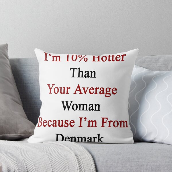 Item preview, I'm 10% Hotter Than Your Average Woman Because I'm From Denmark  designed and sold by supernova23.