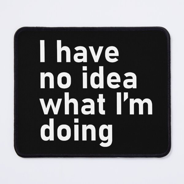 Item preview, I Have No Idea What Im Doing designed and sold by Migoprint.