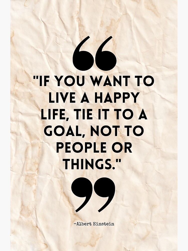 If you want to live a happy life, tie it to a goal, not to people or ...