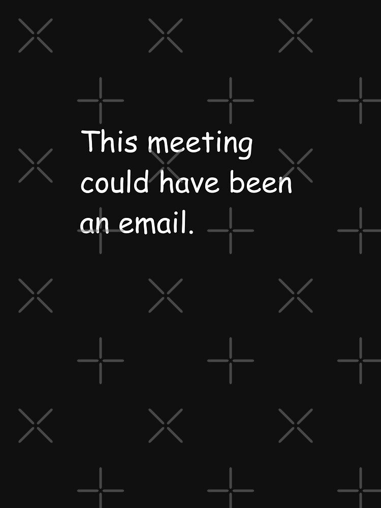 Discover This meeting could have been an email. | Essential T-Shirt 