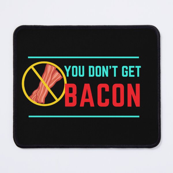Item preview, You Don't Get Bacon designed and sold by AlpacaSmokes.