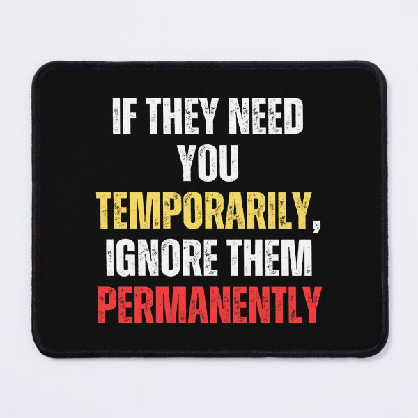 Item preview, Motivational - If they need you temporarily, ignore them permanently designed and sold by Zeng-Graphics.
