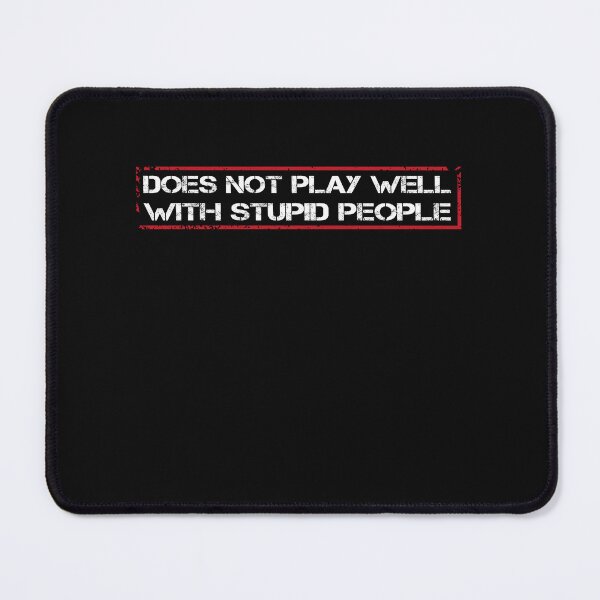 Item preview, Does not play well with stupid people, cool saying for  Stupids ignorance designed and sold by fatydesignspace.