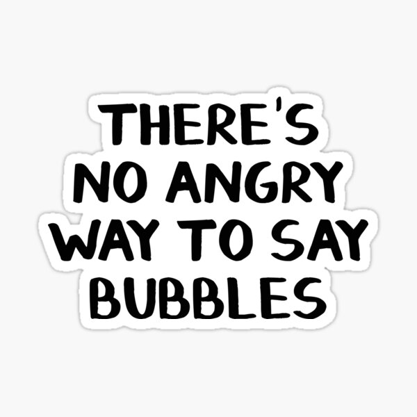 there-s-no-angry-way-to-say-bubbles-sticker-by-allthetees-redbubble