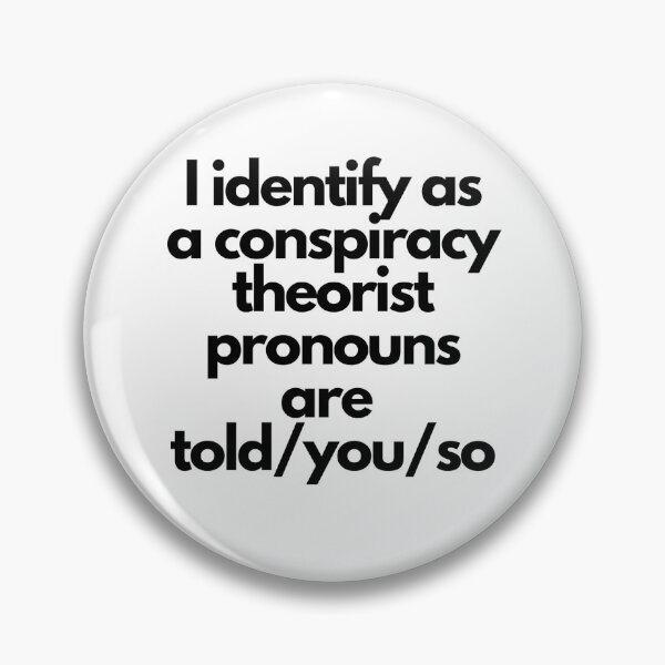 Item preview, i identify as a conspiracy theorist pronouns are told you so designed and sold by dazzle.designs.