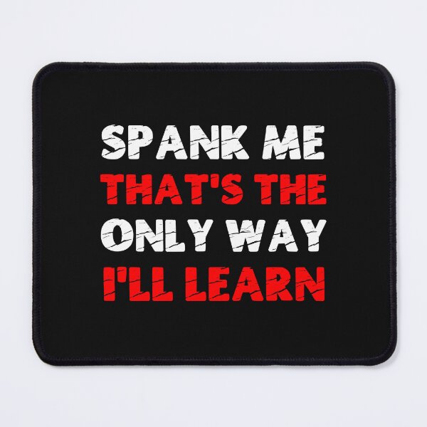 Item preview, Spank Me That's The Only Way I'll Learn Funny Submissive Spanking Humor designed and sold by SharpThreadZ.