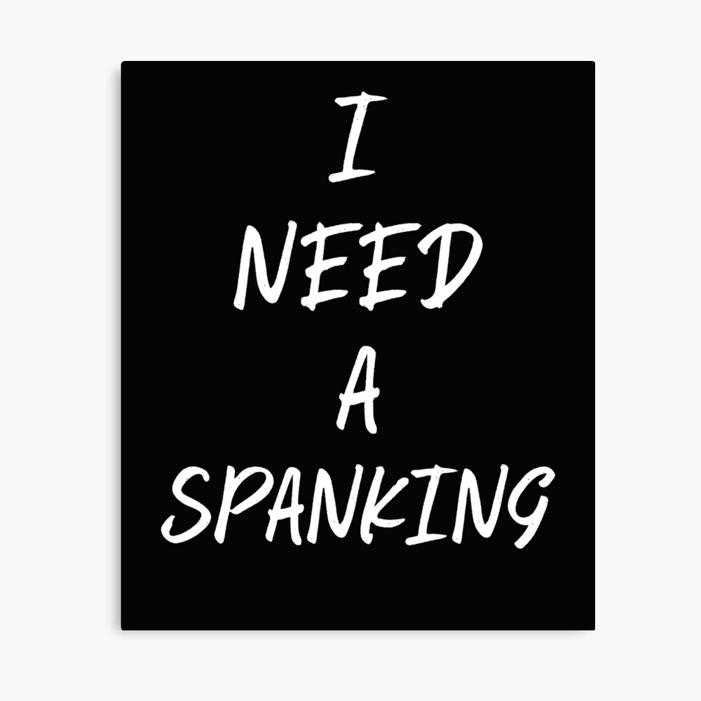 I Need A Spanking Funny Kinky Submissive Spanking Gift