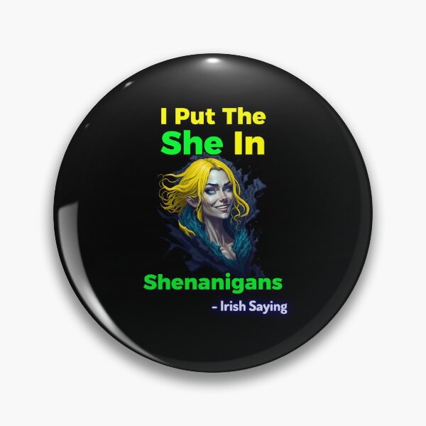 Item preview, Irish Saying - I Put The She In Shenanigans designed and sold by IrishProverbs.