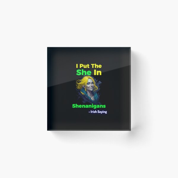 Item preview, Irish Saying - I Put The She In Shenanigans designed and sold by IrishProverbs.
