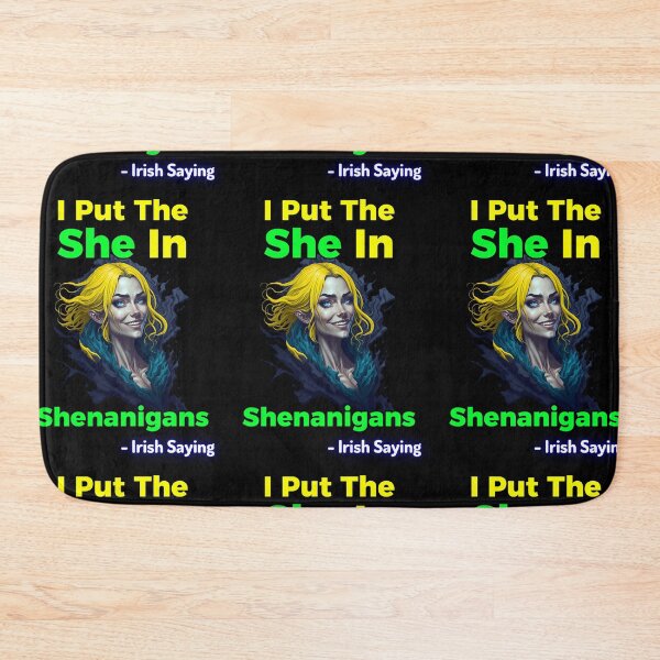 Item preview, Irish Saying - I Put The She In Shenanigans designed and sold by IrishProverbs.
