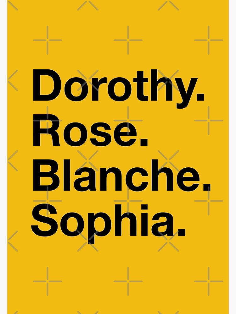 "Dorothy Rose Blanche Sophia (the Golden Girls)" Poster for Sale by