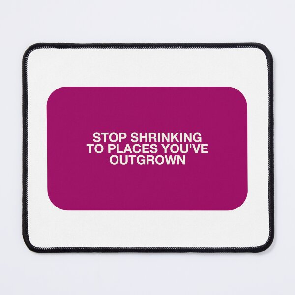 Item preview, STOP SHRINKING TO PLACES YOU'VE OUTGROWN designed and sold by pmdz.