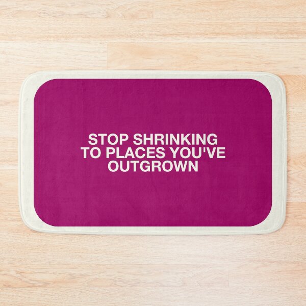 Item preview, STOP SHRINKING TO PLACES YOU'VE OUTGROWN designed and sold by pmdz.