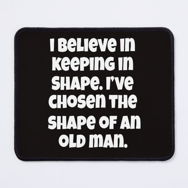 Item preview, Senior Citizen Funny Humor I Believe In Keeping In Shape. I’ve Chosen The Shape Of An Old Man designed and sold by fantasticdesign.