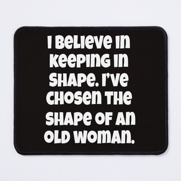 Item preview, Senior Citizen Funny Humor I Believe In Keeping In Shape. I’ve Chosen The Shape Of An Old Woman designed and sold by fantasticdesign.