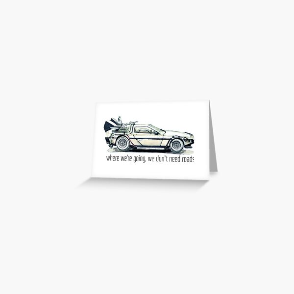 where we're going, we don't need roads Greeting Card