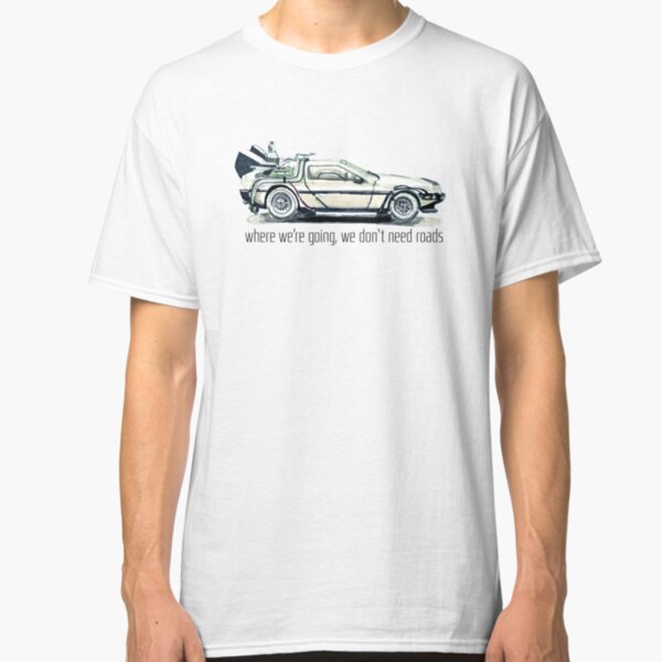 where we're going, we don't need roads Classic T-Shirt