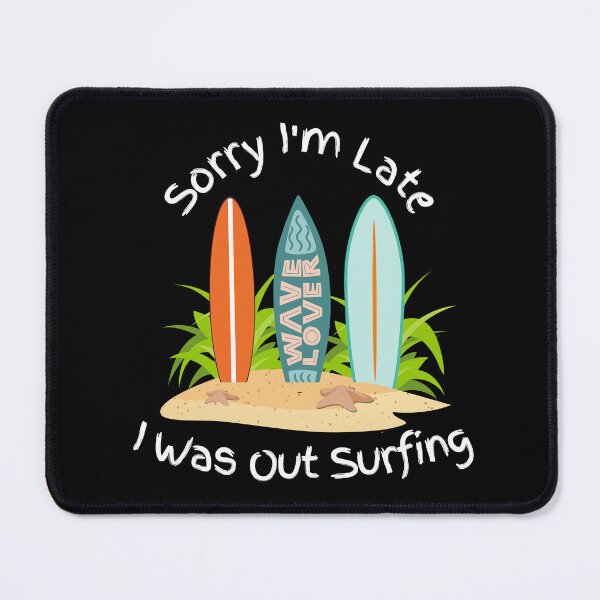 Item preview, Sorry I'm Late, I Was Out Surfing designed and sold by Poppies-Express.