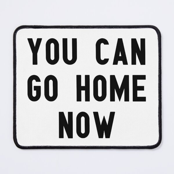 Item preview, you can go home now designed and sold by Kingrocker.