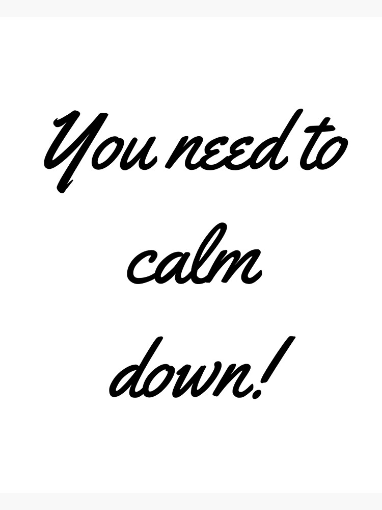 Discover You Need to Calm Down Classic T-Shirt Premium Matte Vertical Poster