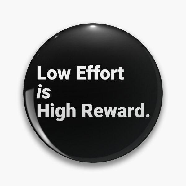 Item preview, Low Effort is High Reward designed and sold by hipcheck.