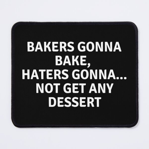 Item preview, Bakers Gonna Bake Haters Gonna Not Get Any Dessert designed and sold by MoonsmileProd.