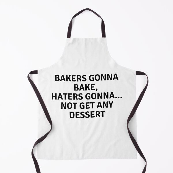 Item preview, Bakers Gonna Bake Haters Gonna Not Get Any Dessert designed and sold by MoonsmileProd.