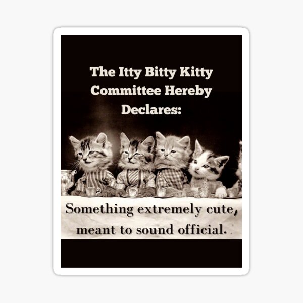 The Itty Bitty Kitty Committe Declars Sticker