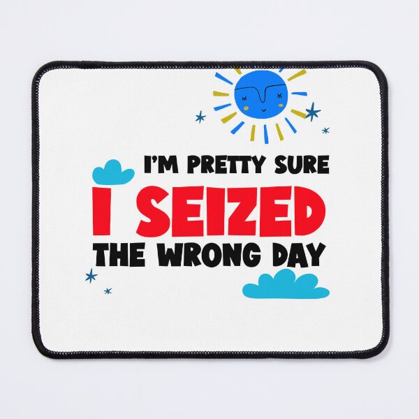 Item preview, I'M PRETTY SURE I SEIZED THE WRONG DAY designed and sold by BestCoolStuff.