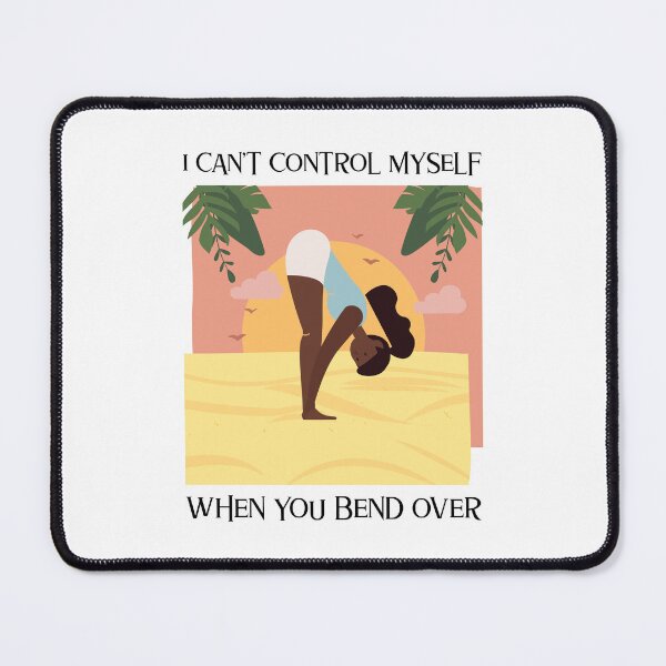 Item preview, I CAN'T CONTROL MYSELF WHEN YOU BEND OVER designed and sold by BestCoolStuff.
