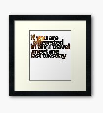 If You Are Interested In Time Travel Meet Me Last Tuesday Framed Print