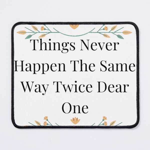 Item preview, Things Never Happen The Same Way Twice Dear One designed and sold by ArtWaves ⭐⭐⭐⭐⭐.