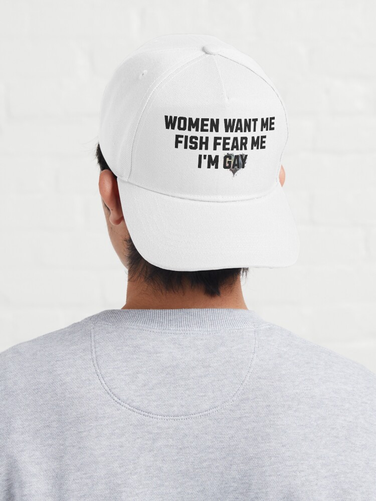 Women Want Me, Fish Fear Me, I'm Gay (Bold) Cap for Sale by
