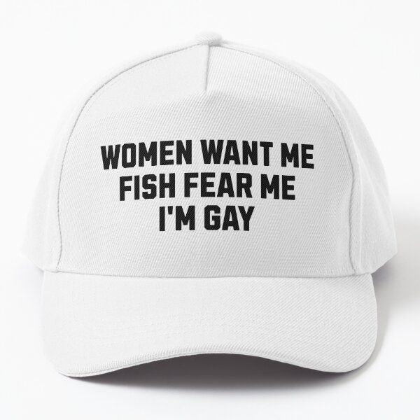 Women Want Me, Fish Fear Me, I'm Gay (Bold) Cap for Sale by Beefleaf