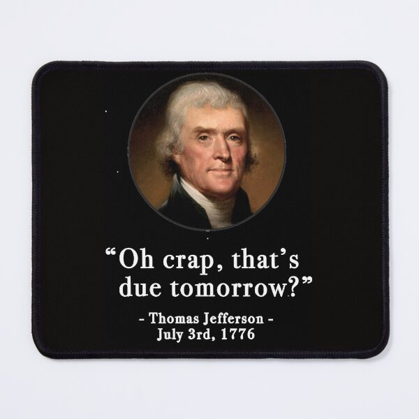 Item preview, Oh crap that;s due tomorrow- Thomas Jefferson - July 3rd, 1776 designed and sold by MissEvanBailey.