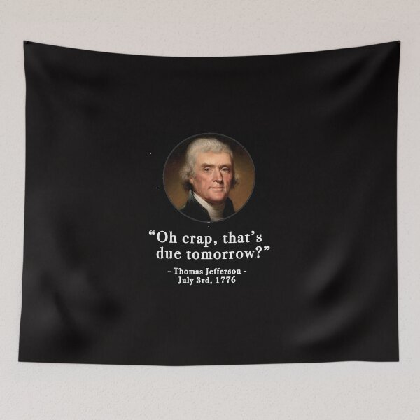 Item preview, Oh crap that;s due tomorrow- Thomas Jefferson - July 3rd, 1776 designed and sold by MissEvanBailey.