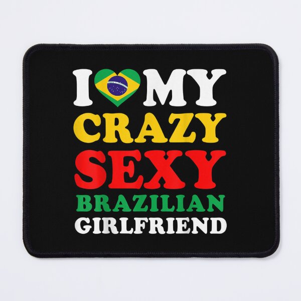 Item preview, i love my crazy sexy brazilian girlfriend brazil boyfriend designed and sold by ZackYanez.