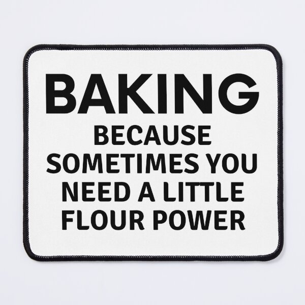 Item preview, Baking Because Sometimes You Need A Little Flour Power designed and sold by MoonsmileProd.