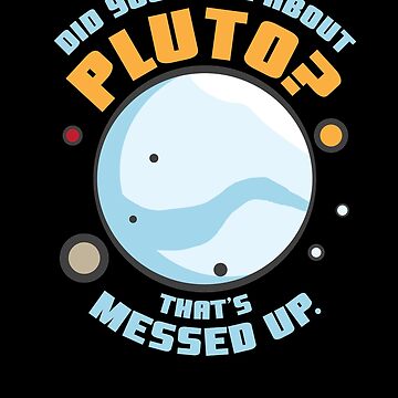 Artwork thumbnail, Did You Hear About Pluto That's Messed Up by dmanalili