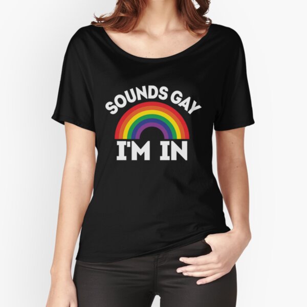 Sounds Gay I'm In Relaxed Fit T-Shirt