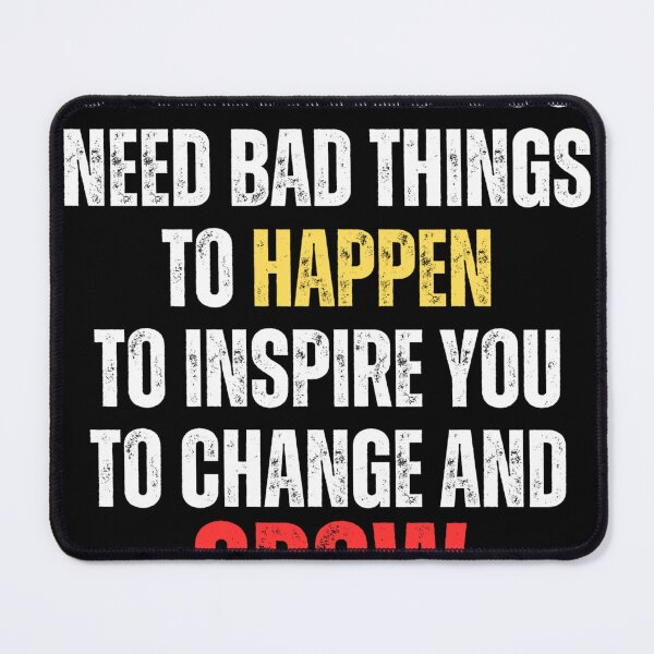 Item preview, Motivational - Sometimes you need bad things to happen to inspire you to change and grow designed and sold by Zeng-Graphics.