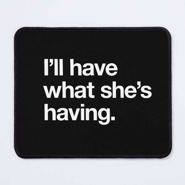 Item preview, "I'll have what she's having." Movie Quote Design (white) designed and sold by Popvetica.