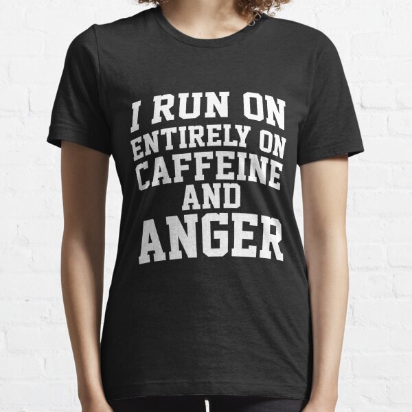 I Run Entirely On Caffeine And Anger Clothing | Redbubble