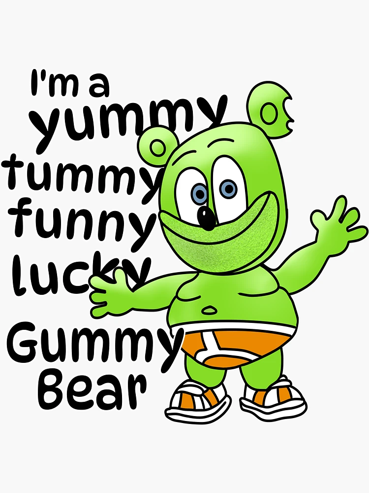 WHEN YOU'RE HAPPY, YOU ENJOY THE MUSIC WHEN YOU'RE SAD, YOU UNDERSTAND THE  LYRICS Oh I'm gummy bear Yes ma gummy bear Oh I'ma yummy tummy funny lucky gummy  bear - iFunny