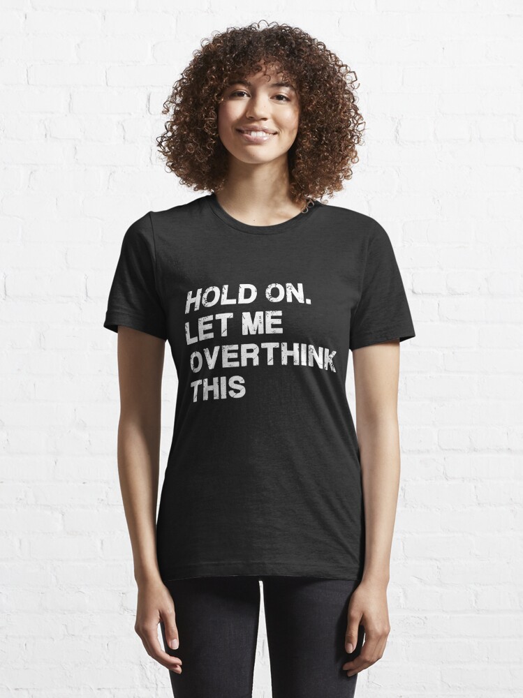 Discover Funny Hold on Let Me Over think This sarcastic quote | Essential T-Shirt 