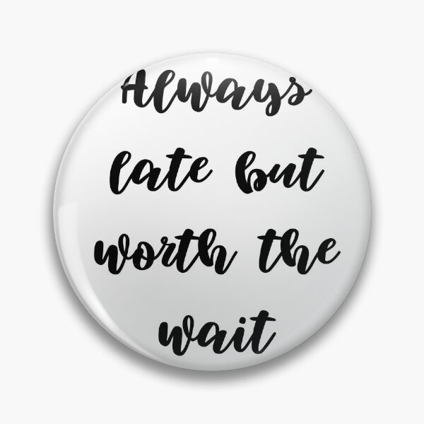 Item preview, Always late but worth the wait designed and sold by addict2reading.