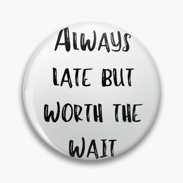 Item preview, Always late but worth the wait designed and sold by addict2reading.