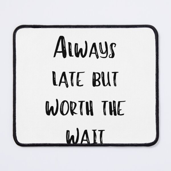 Item preview, Always late but worth the wait designed and sold by addict2reading.